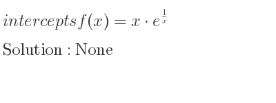The intercepts of f(x)=x*e^{1/x} is None